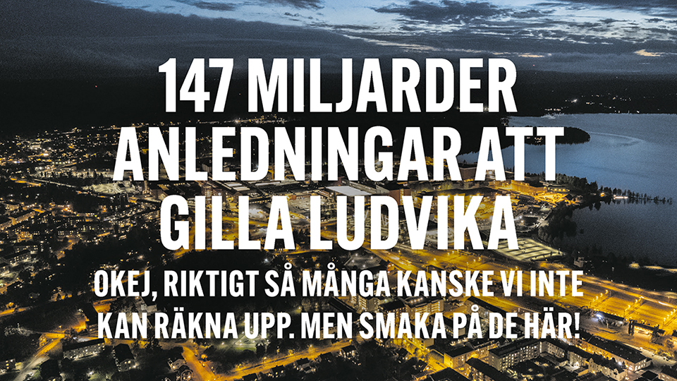 Flygbild över Ludvika med texten: 147 miljarder anledningar att gilla Ludvika. Okej, riktigt så många kanske vi inte kan räkna upp. Men smaka på de här!